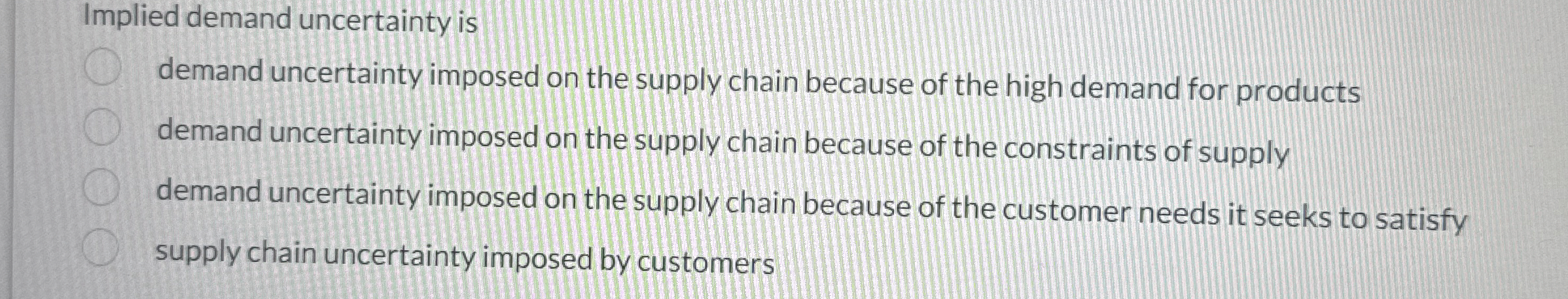  Implied demand uncertainty is demand uncertainty imposed on the supply chain
