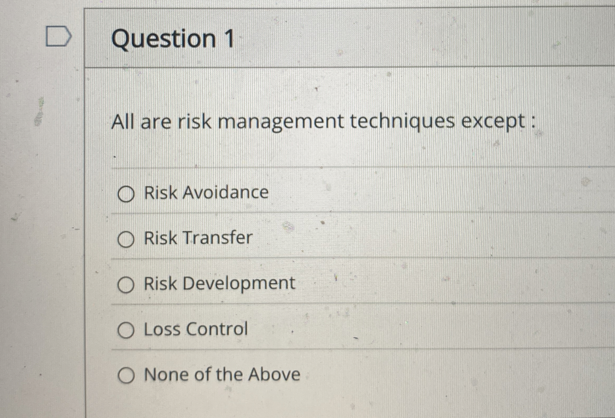  Question 1 All are risk management techniques except : Risk Avoidance