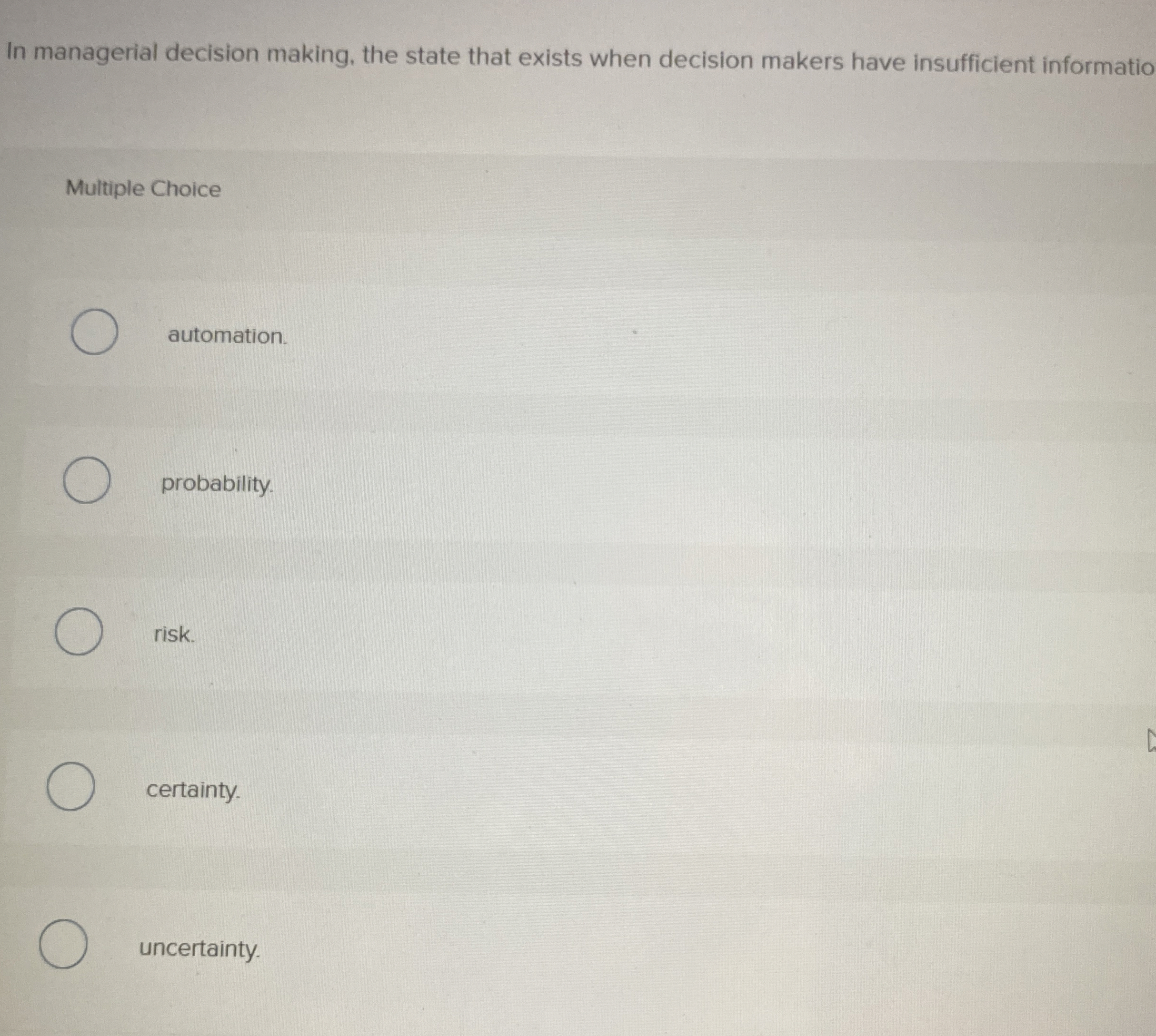  In managerial decision making, the state that exists when decision makers