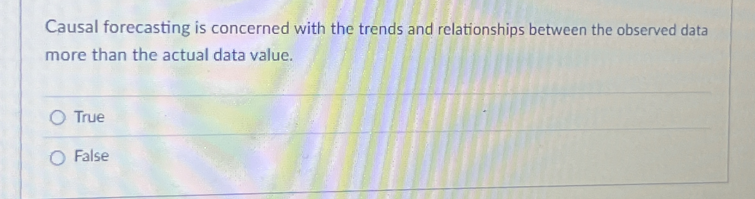  Causal forecasting is concerned with the trends and relationships between the