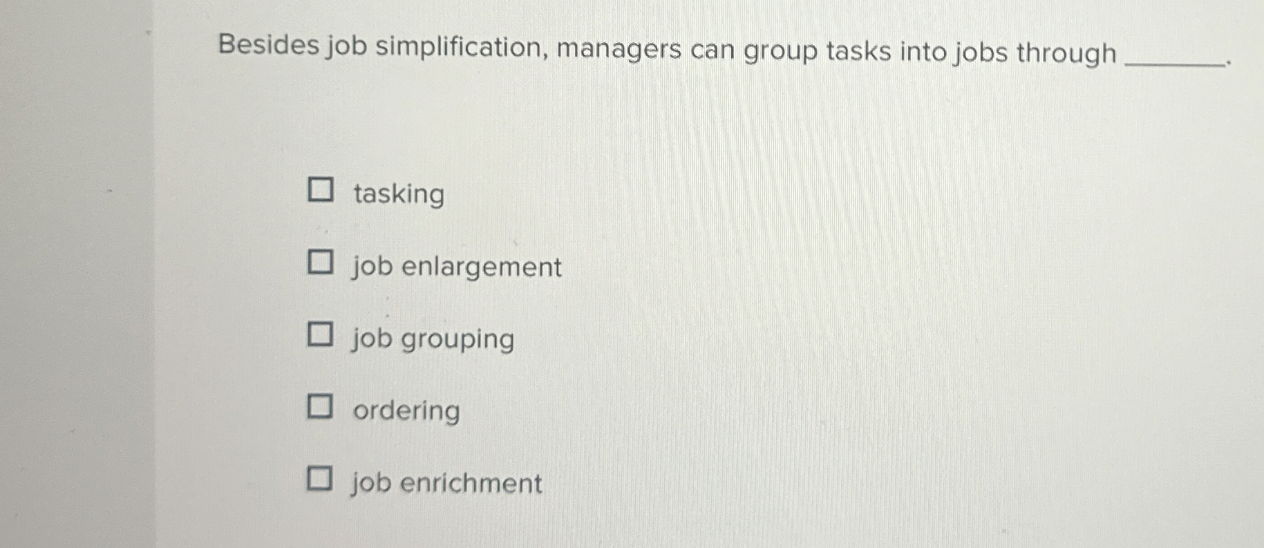  Besides job simplification, managers can group tasks into jobs through tasking