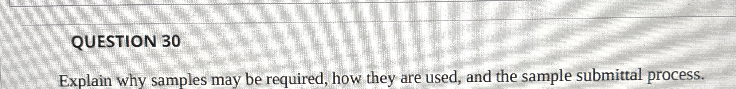  Explain why samples may be required, how they are used, and
