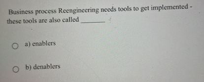  Business process Reengineering needs tools to get implemented these tools are