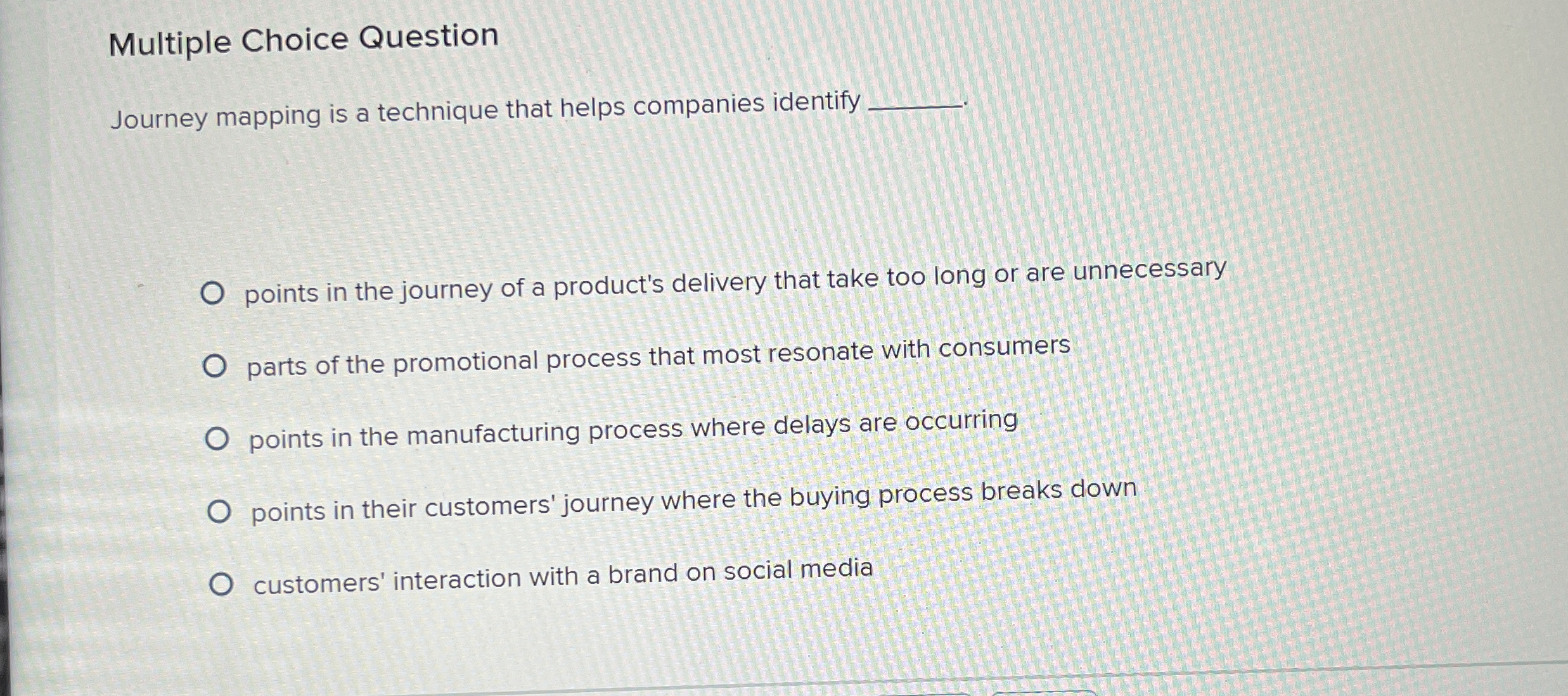 Multiple Choice Question Journey mapping is a technique that helps companies