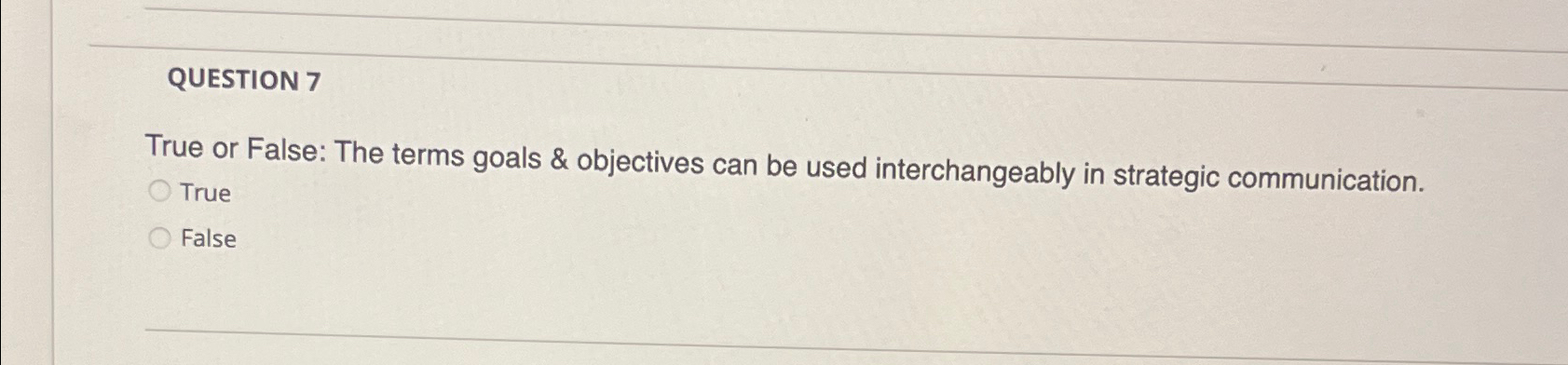  QUESTION 7 True or False: The terms goals & objectives can