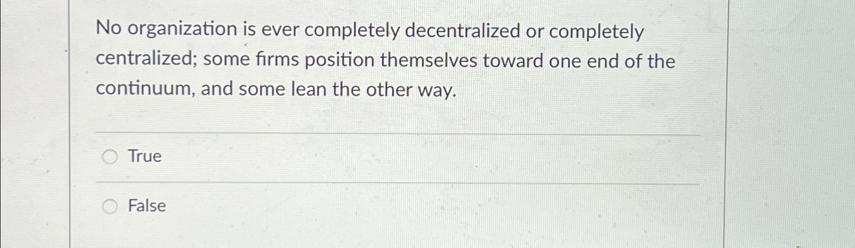  No organization is ever completely decentralized or completely centralized; some firms