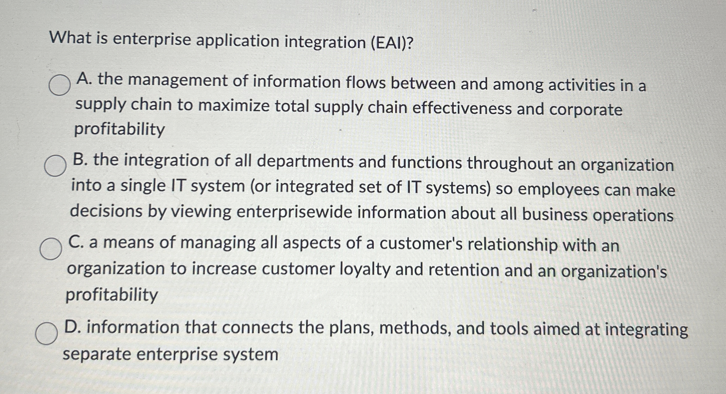  What is enterprise application integration (EAI)? A. the management of information