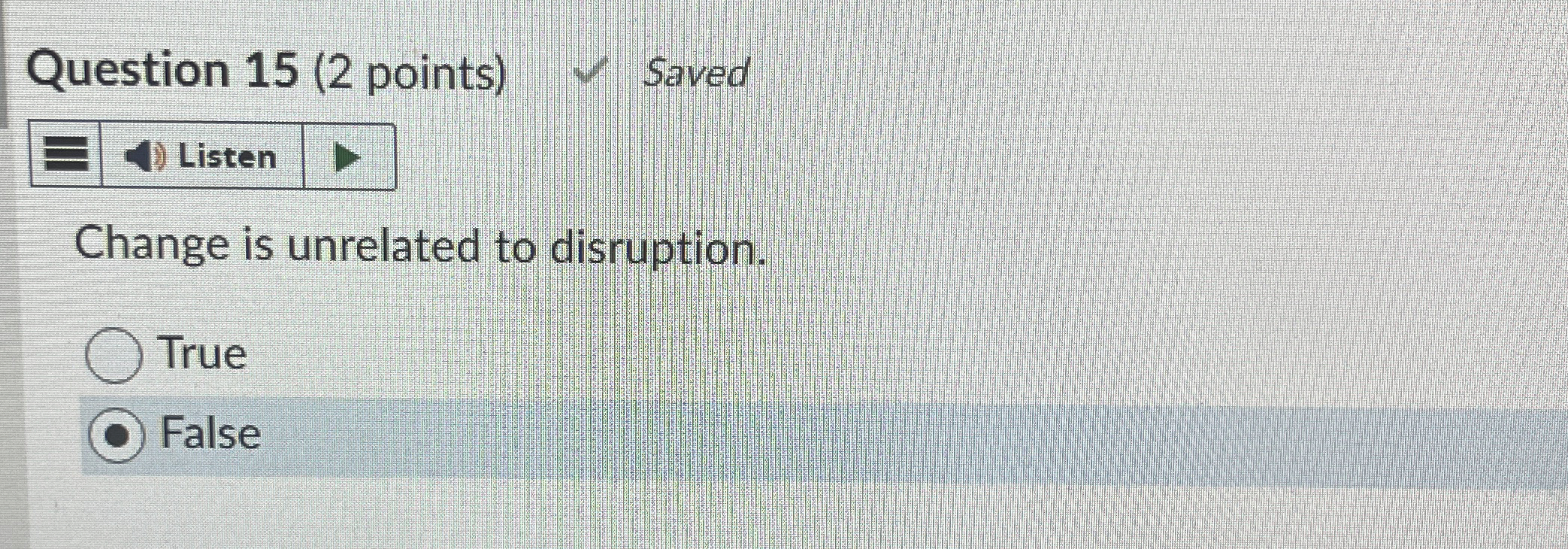  Question 15(2 points) Saved Listen Change is unrelated to disruption. True