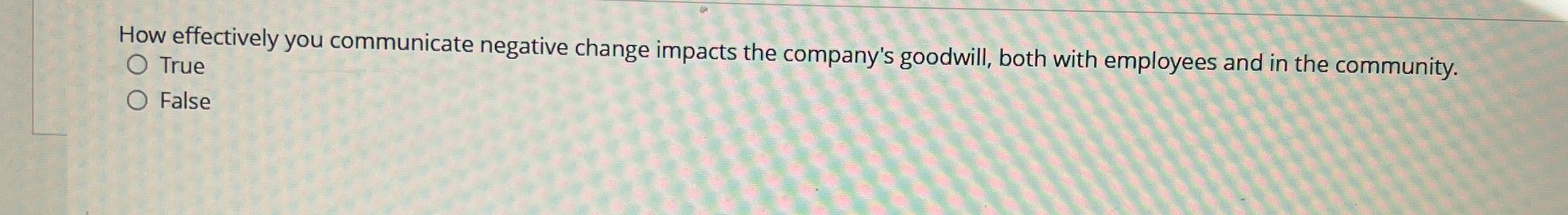  How effectively you communicate negative change impacts the company's goodwill, both