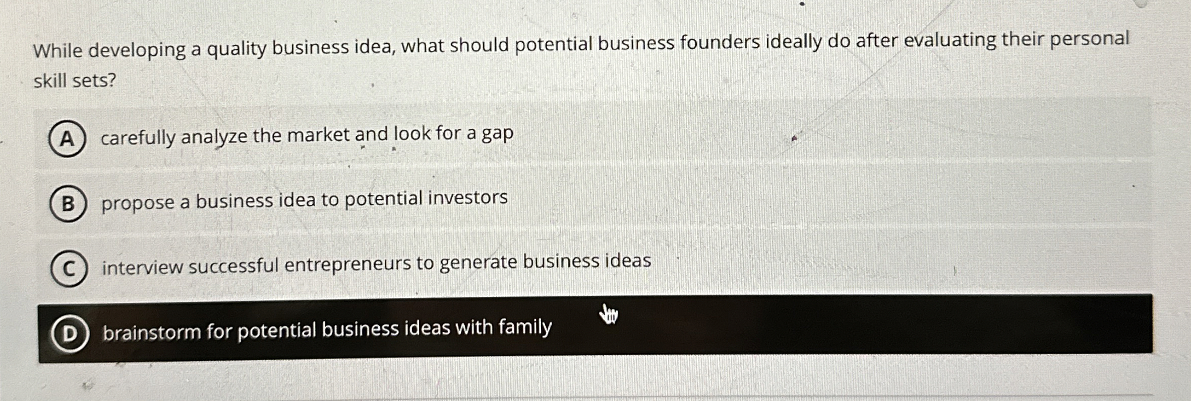  While developing a quality business idea, what should potential business founders