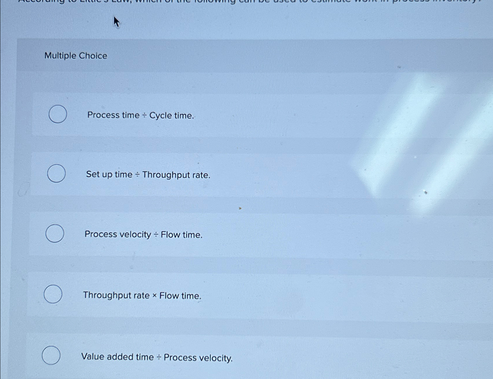  Multiple Choice Process time Cycle time. Set up time Throughput rate.