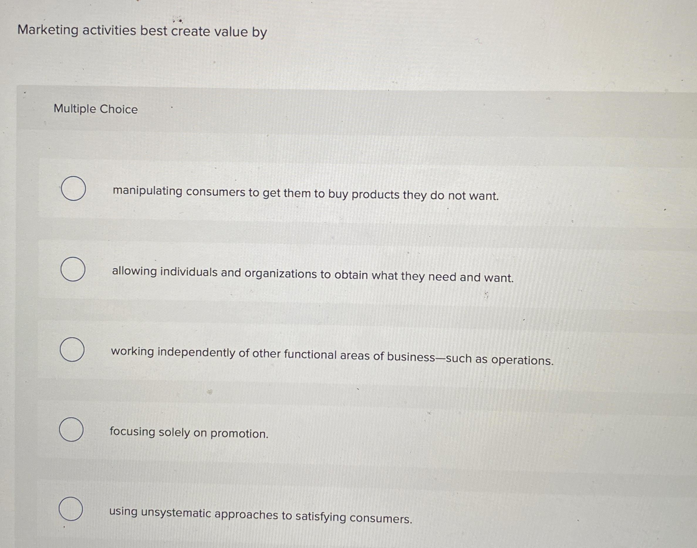  Marketing activities best create value by Multiple Choice manipulating consumers to