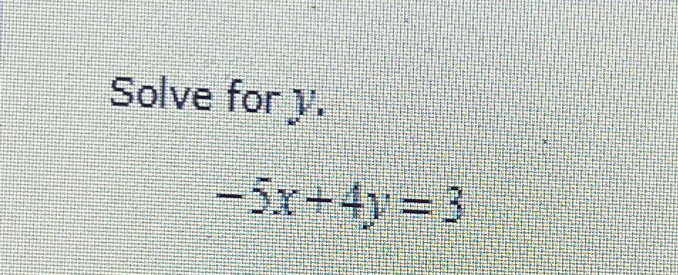  Solve for y. -5x+4y=3 