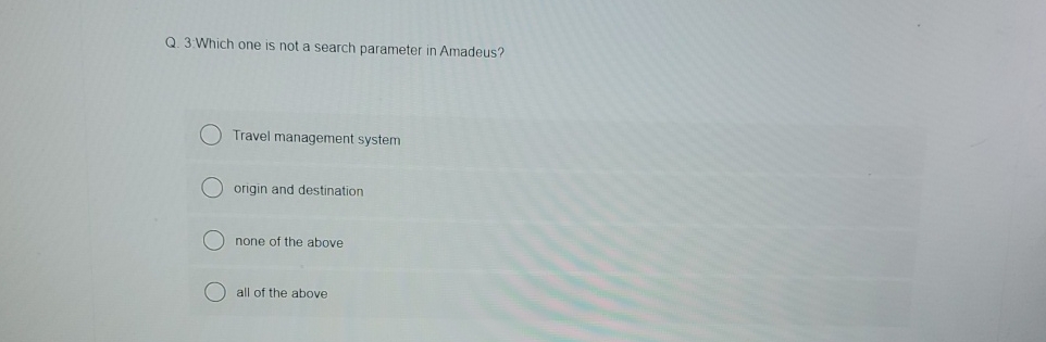  Q.3.Which one is not a search parameter in Amadeus? Travel management