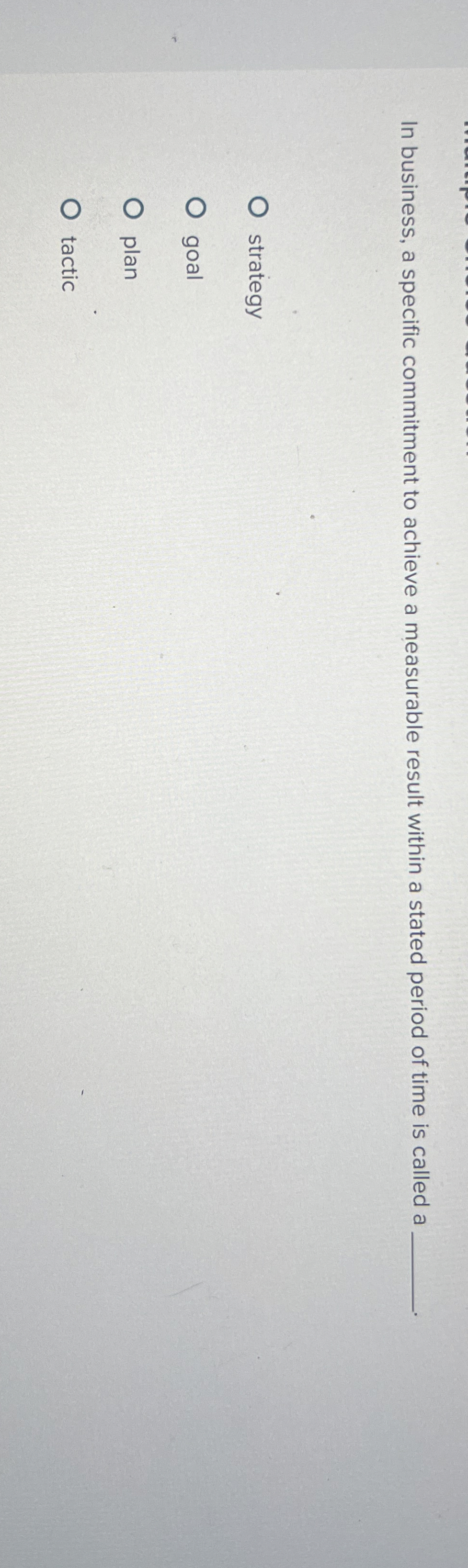  In business, a specific commitment to achieve a measurable result within