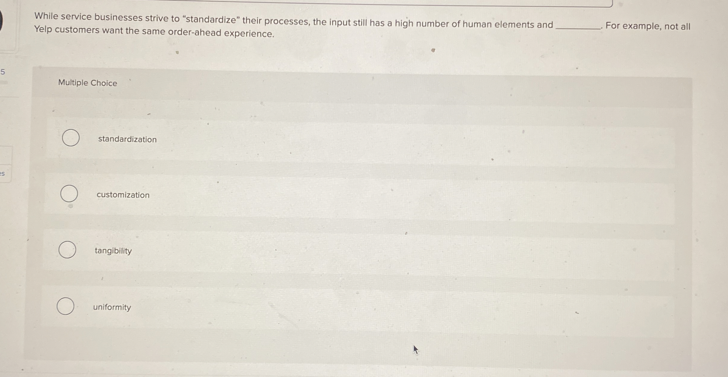  While service businesses strive to "standardize" their processes, the input still