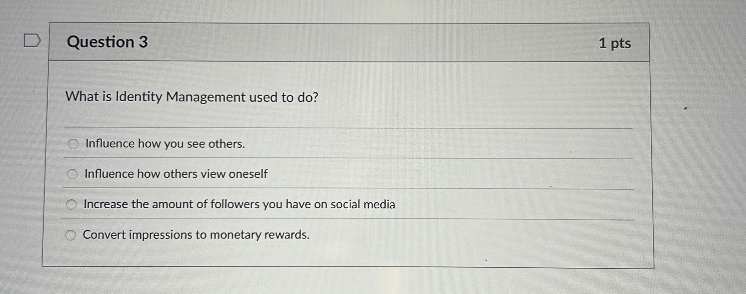  Question 3 What is Identity Management used to do? Influence how