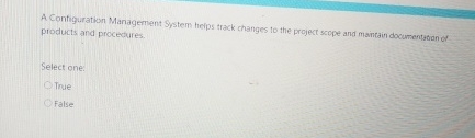  A Configuration Management System heips track changes to the project scope