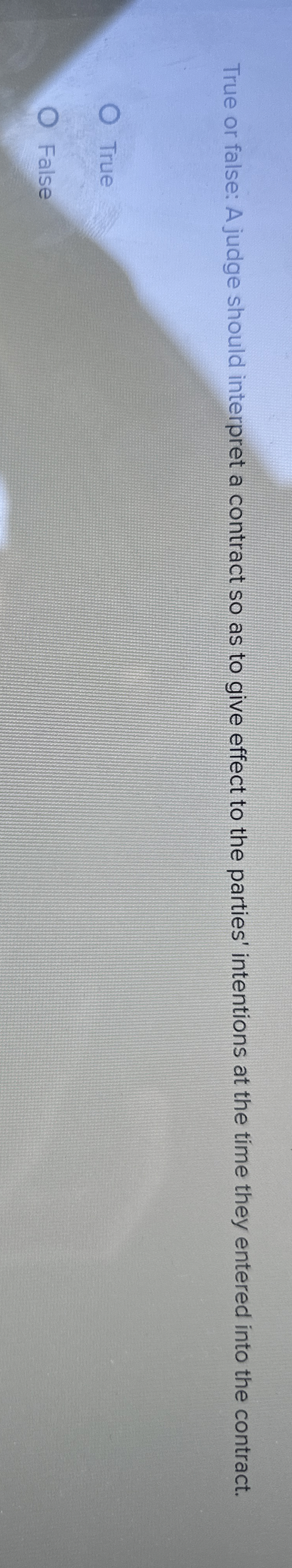  True or false: A judge should interpret a contract so as
