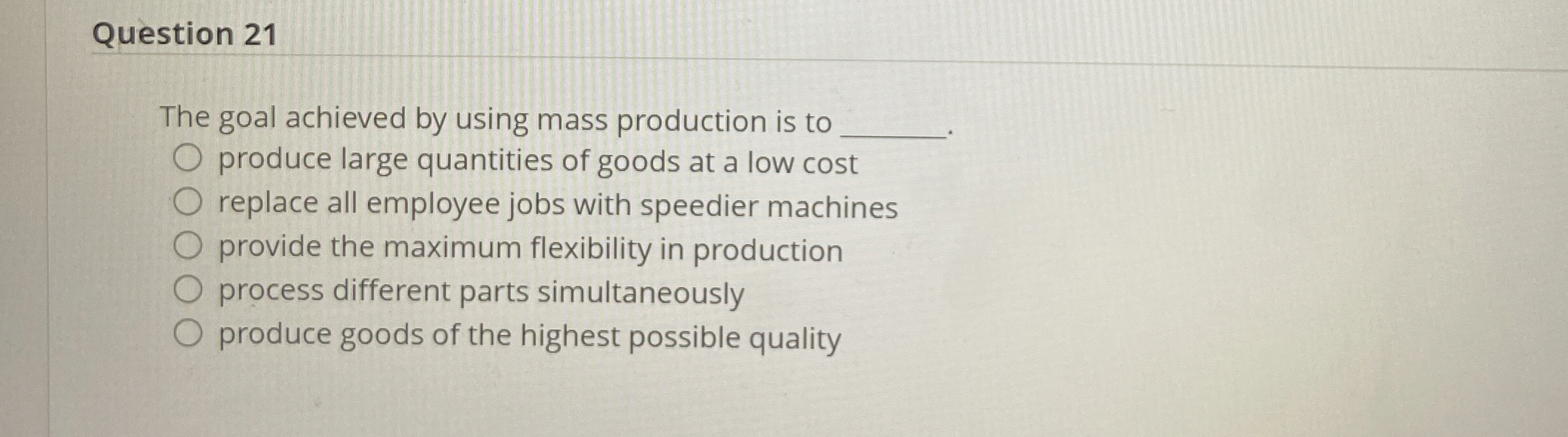  Question 21 The goal achieved by using mass production is to
