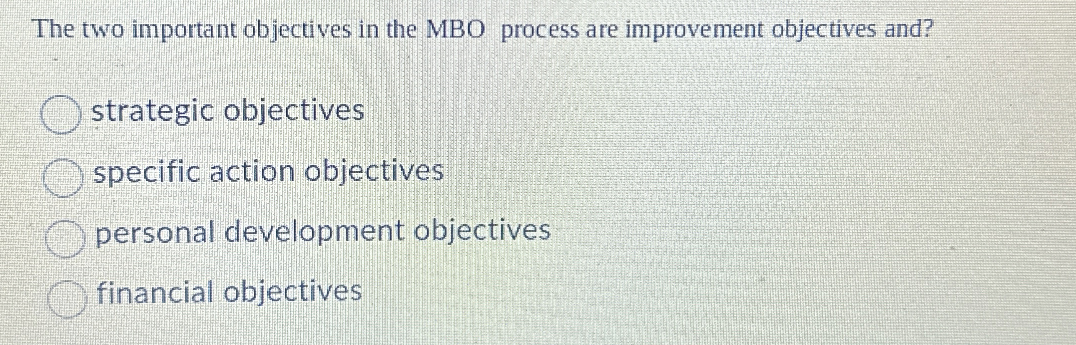  The two important objectives in the MBO process are improvement objectives