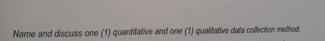  Name and discuss one (1) quantitative and one (1) qualitative data