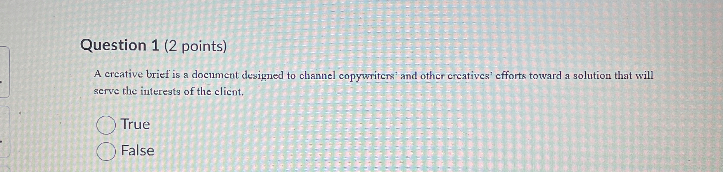  Question 1(2 points) A creative brief is a document designed to