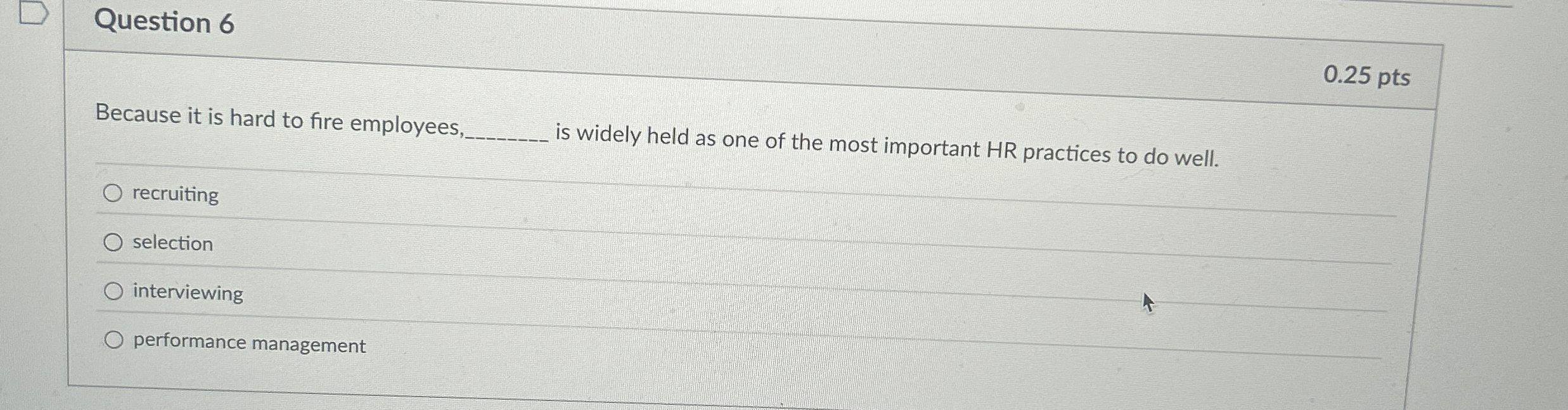  Question 6 0.25 pts Because it is hard to fire employees,