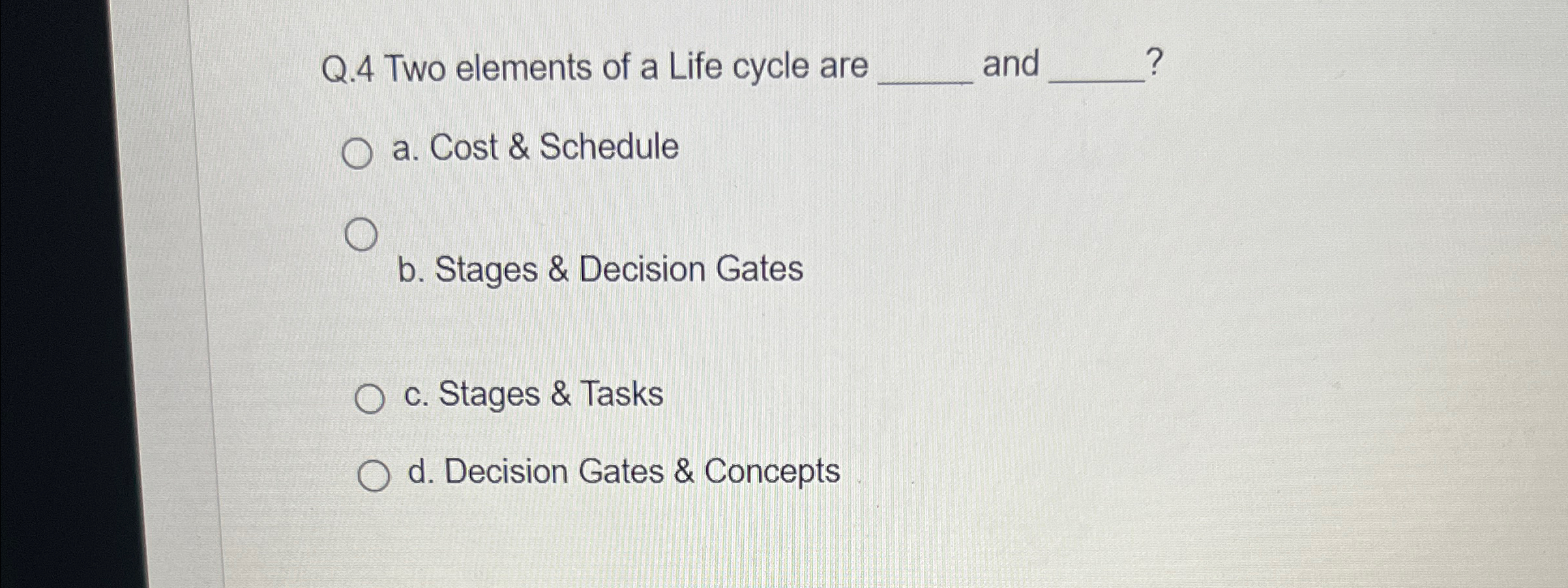  Q.4 Two elements of a Life cycle are and a. Cost