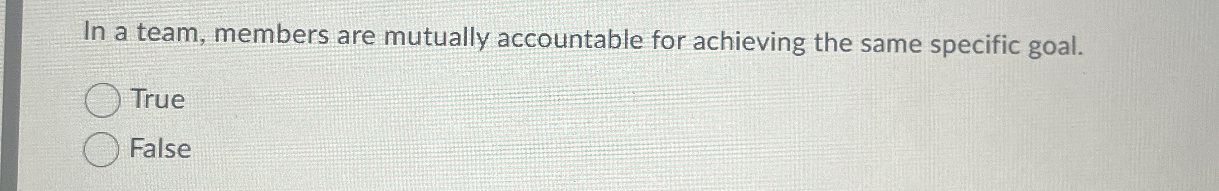  In a team, members are mutually accountable for achieving the same