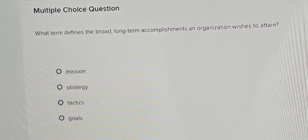 Multiple Cholce Question What term defines the broad, long-term accomplishments an