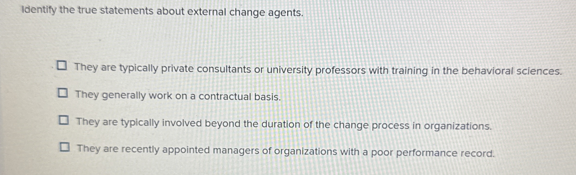  Identify the true statements about external change agents. They are typically