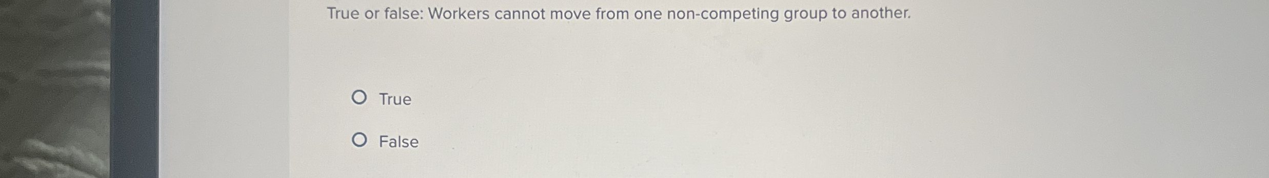  True or false: Workers cannot move from one non-competing group to