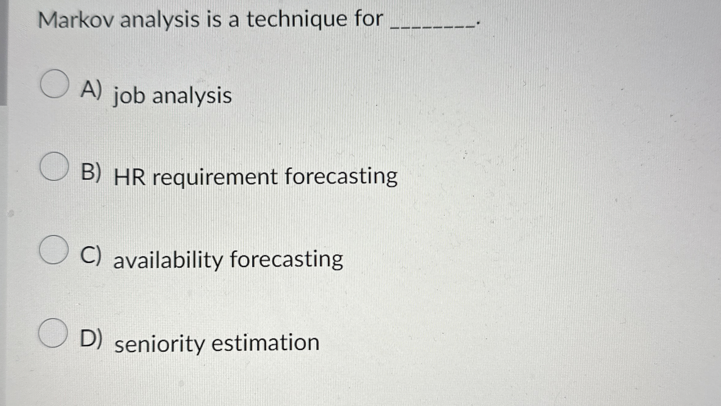  Markov analysis is a technique for A) job analysis B) HR