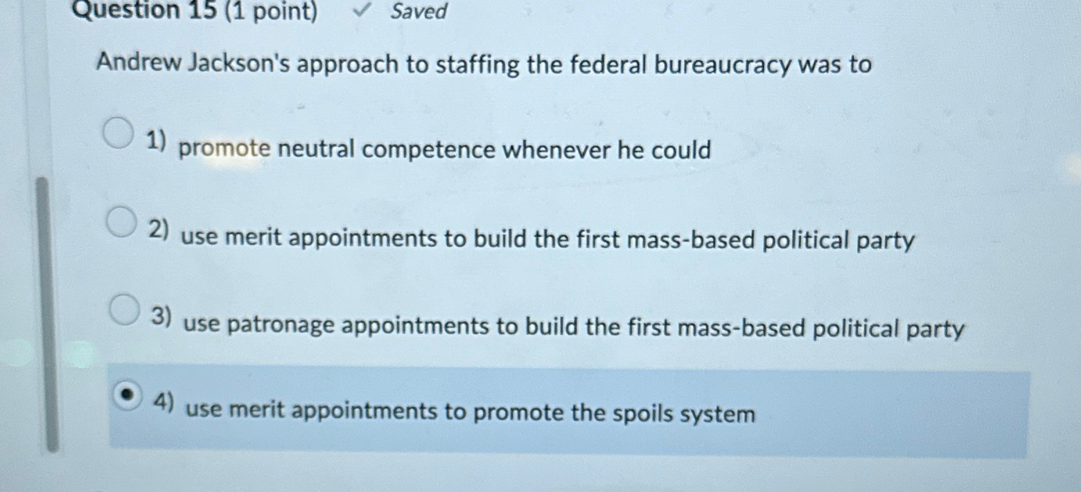  Question 15(1 point) Saved Andrew Jackson's approach to staffing the federal