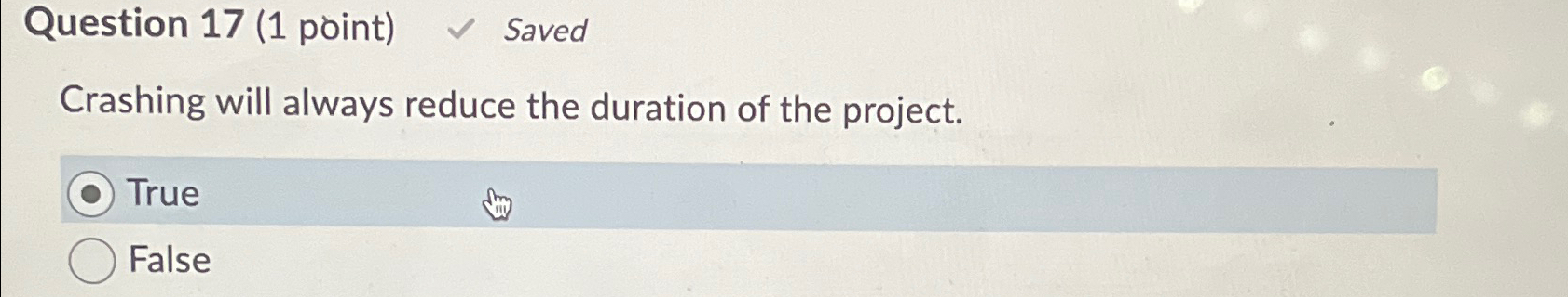  Question 17(1 point) Saved Crashing will always reduce the duration of