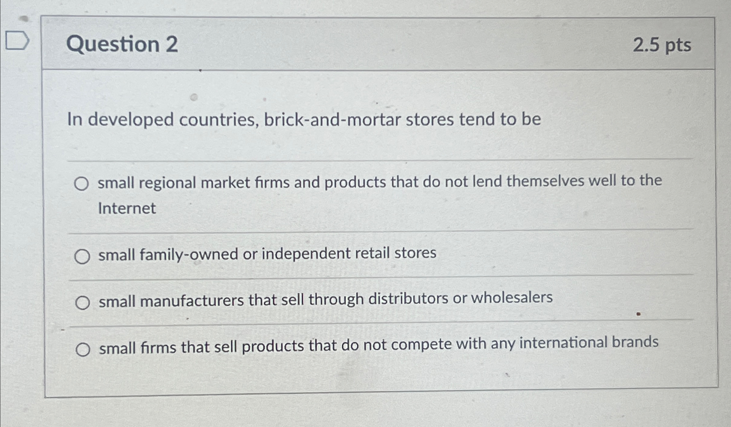  Question 2 2.5pts In developed countries, brick-and-mortar stores tend to be