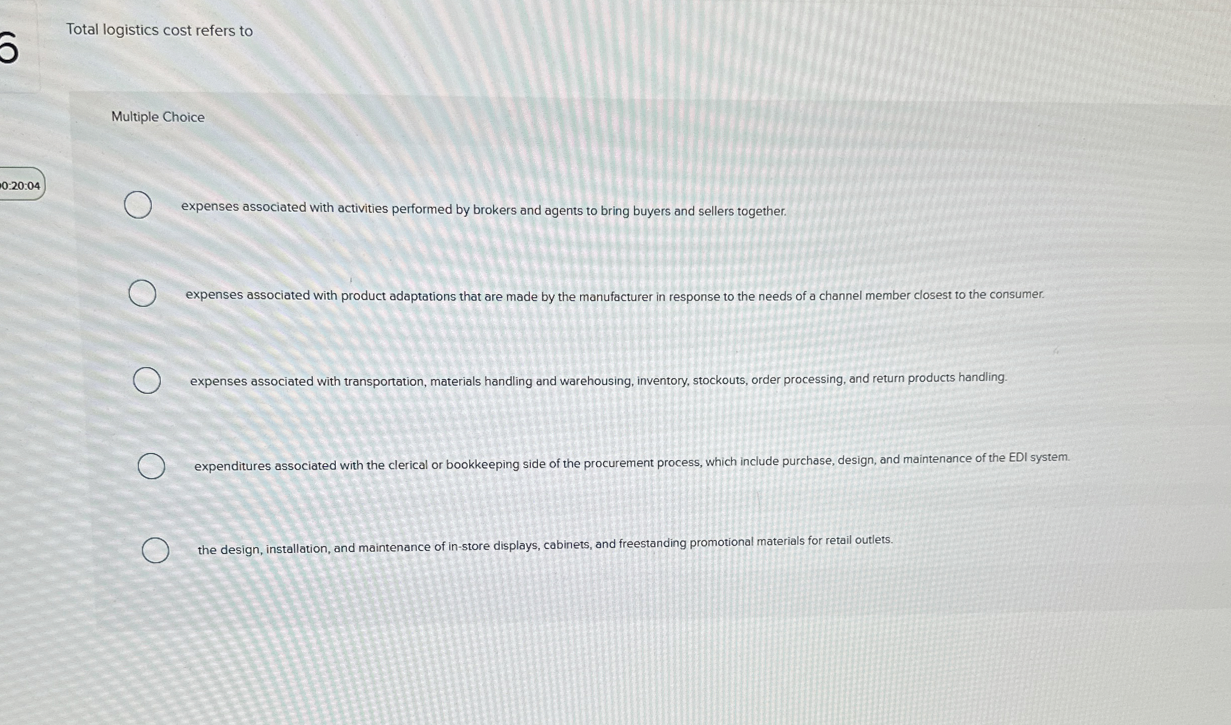  Total logistics cost refers to Multiple Choice 0:20:04 expenses associated with