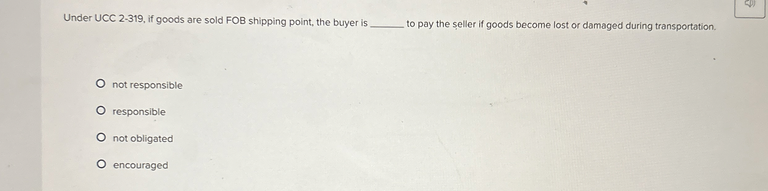  Under UCC 2-319, if goods are sold FOB shipping point, the