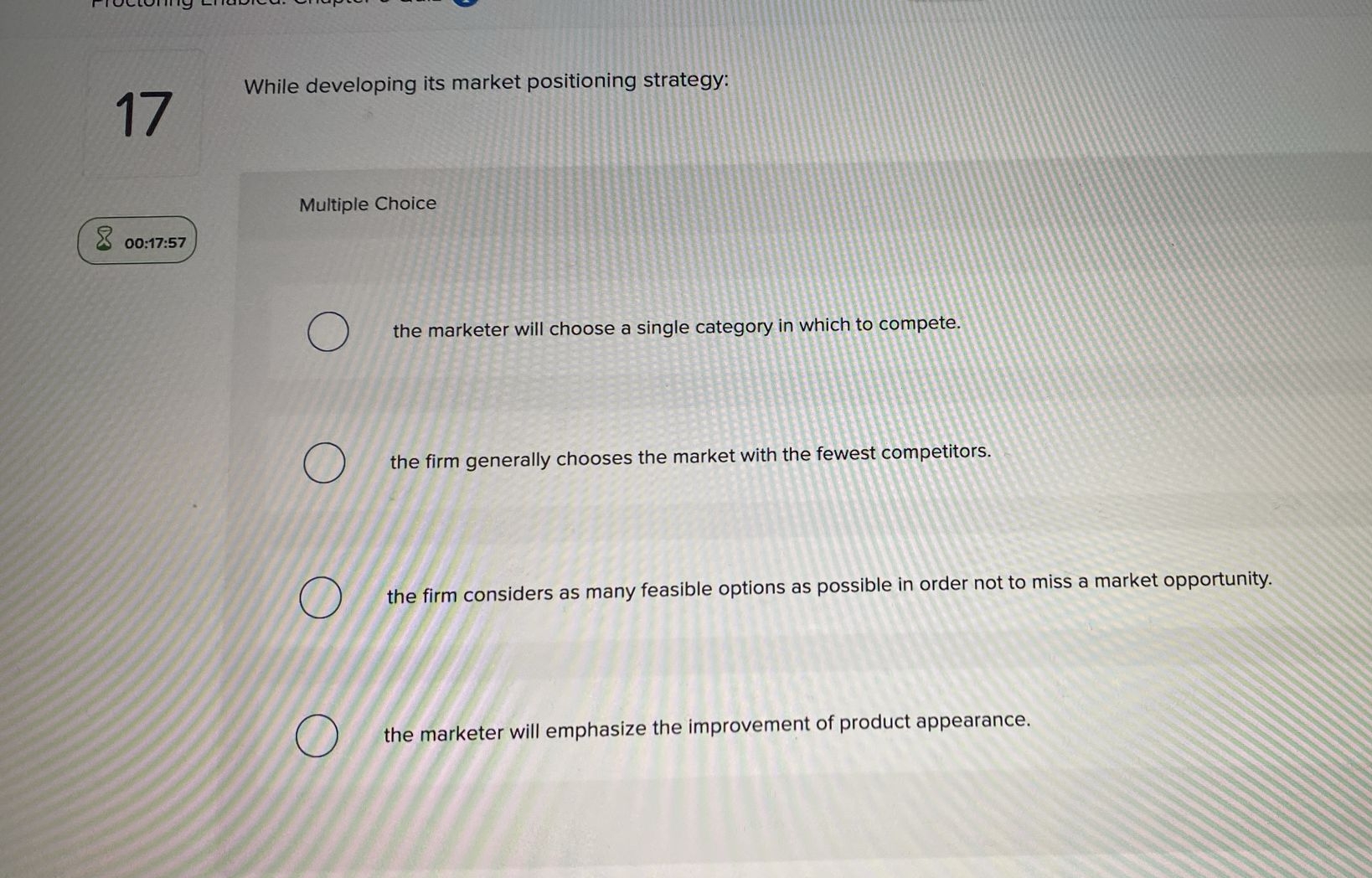  17 While developing its market positioning strategy: Multiple Choice 00:17:57 the