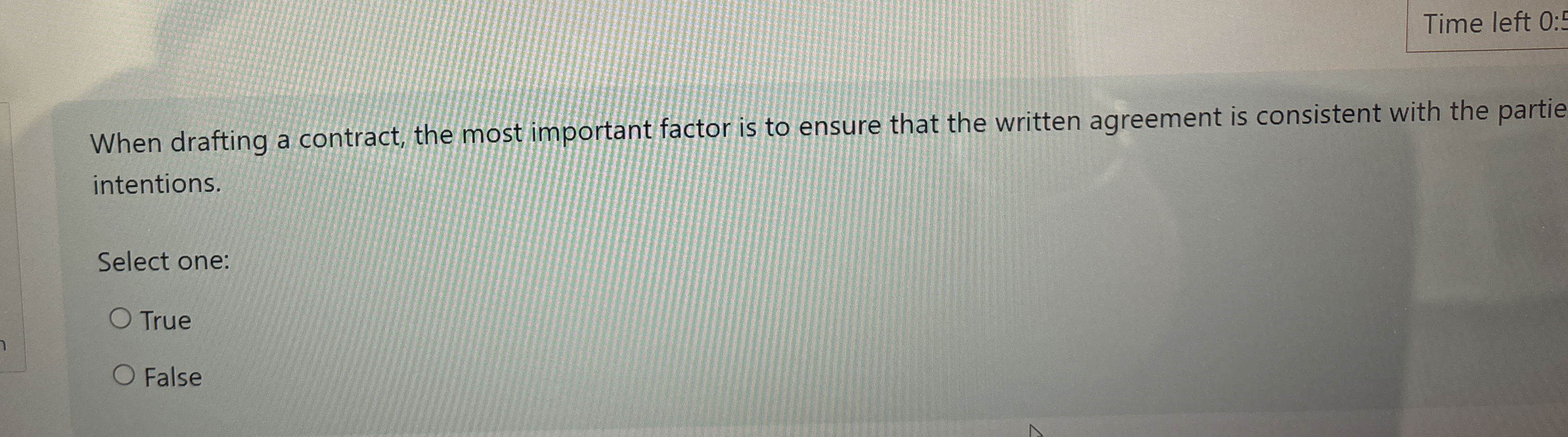  Time left 0: When drafting a contract, the most important factor
