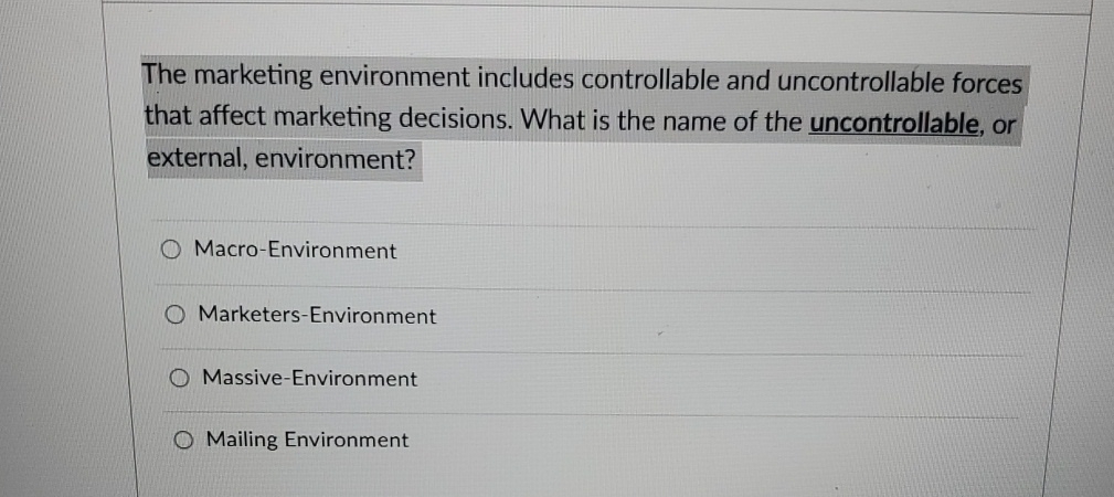  The marketing environment includes controllable and uncontrollable forces that affect marketing