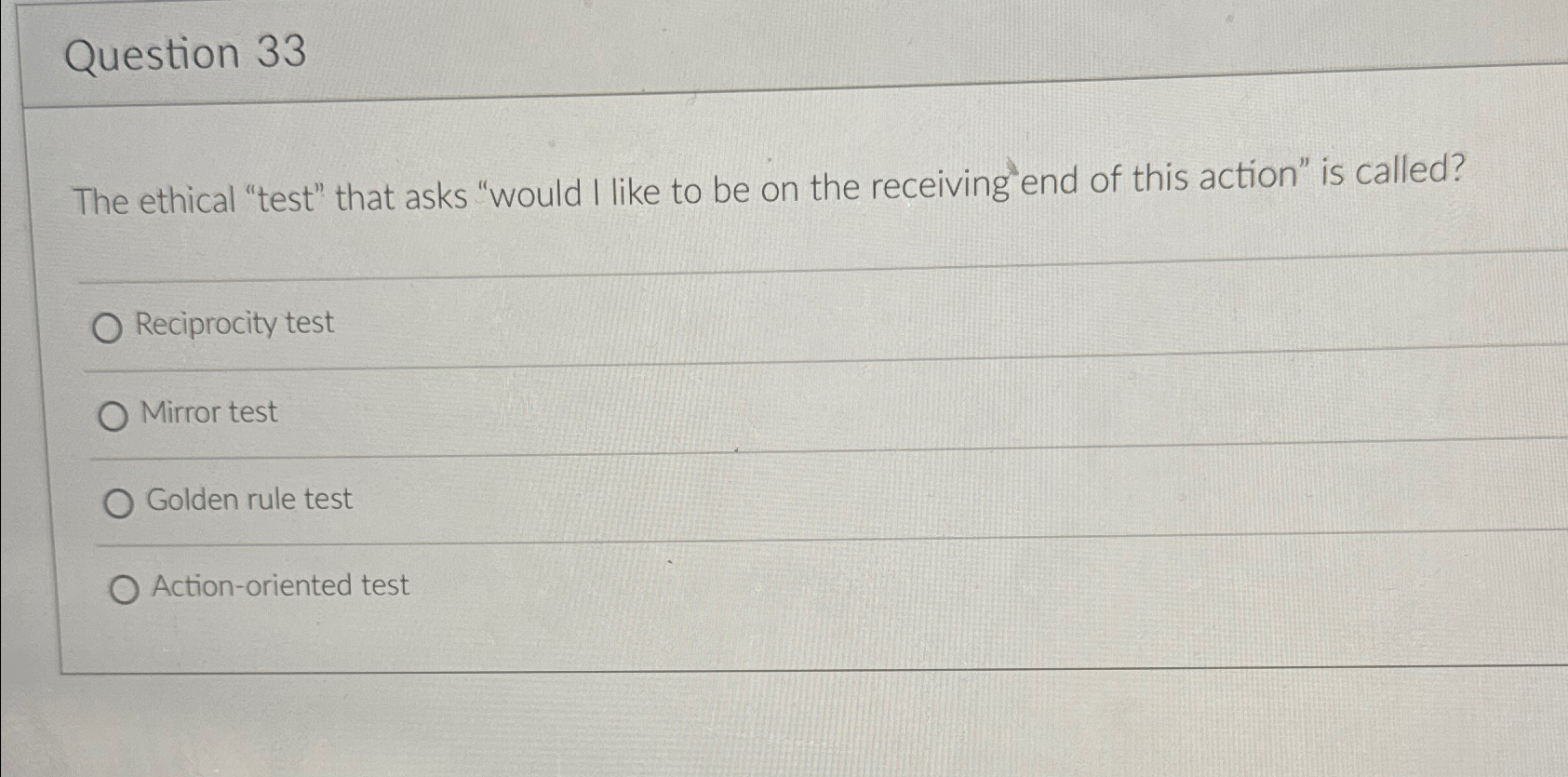  Question 33 The ethical "test" that asks "would I like to