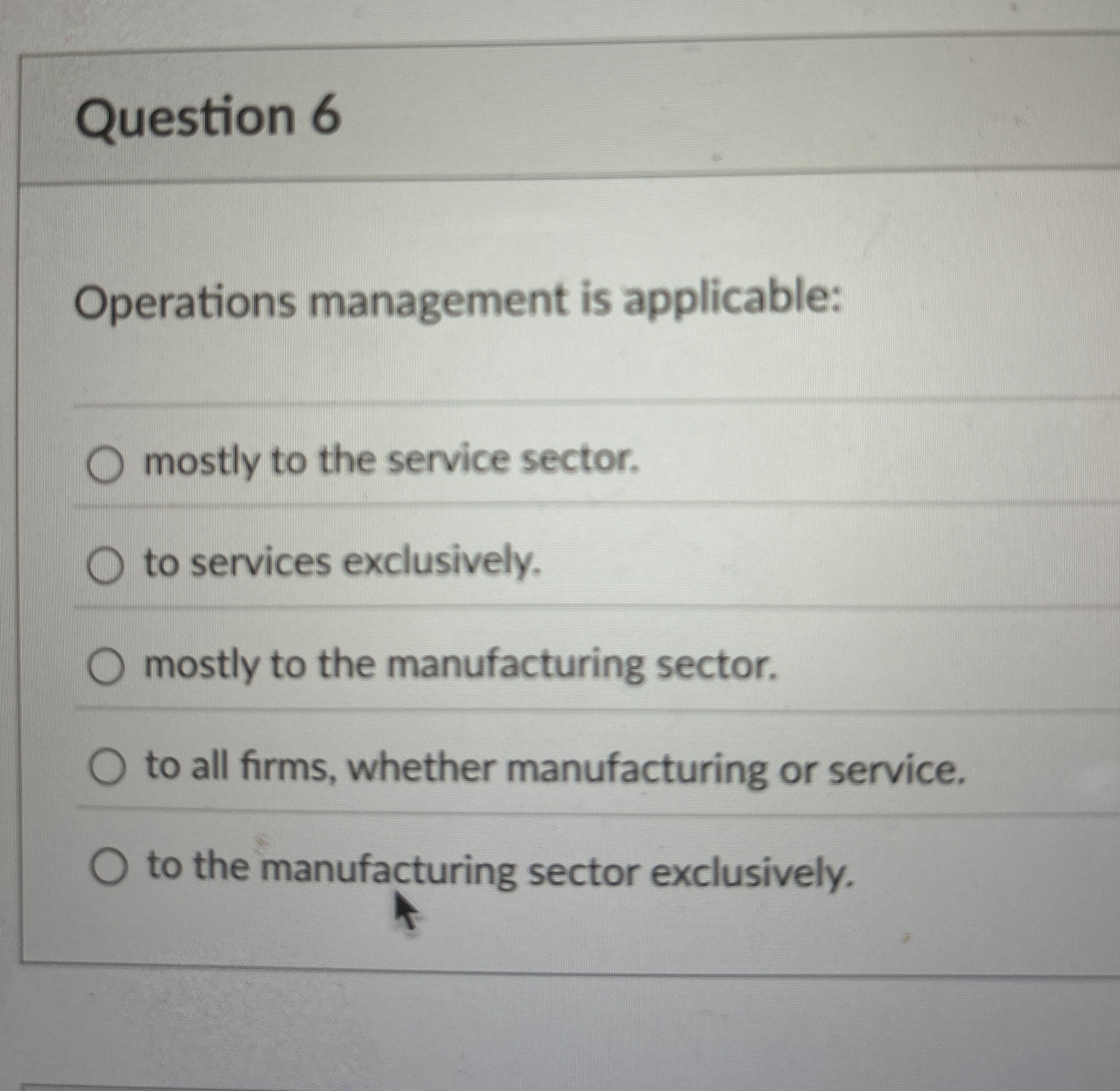  Question 6 Operations management is applicable: mostly to the service sector.