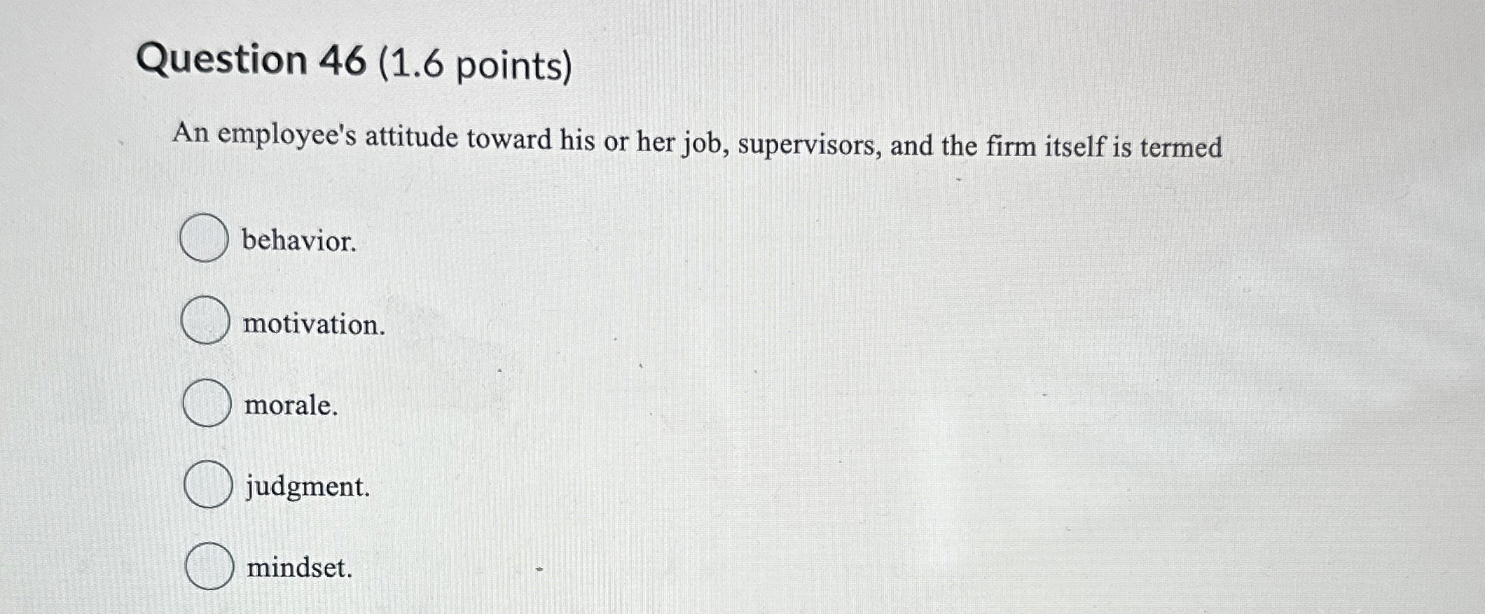  Question 46(1.6 points) An employee's attitude toward his or her job,
