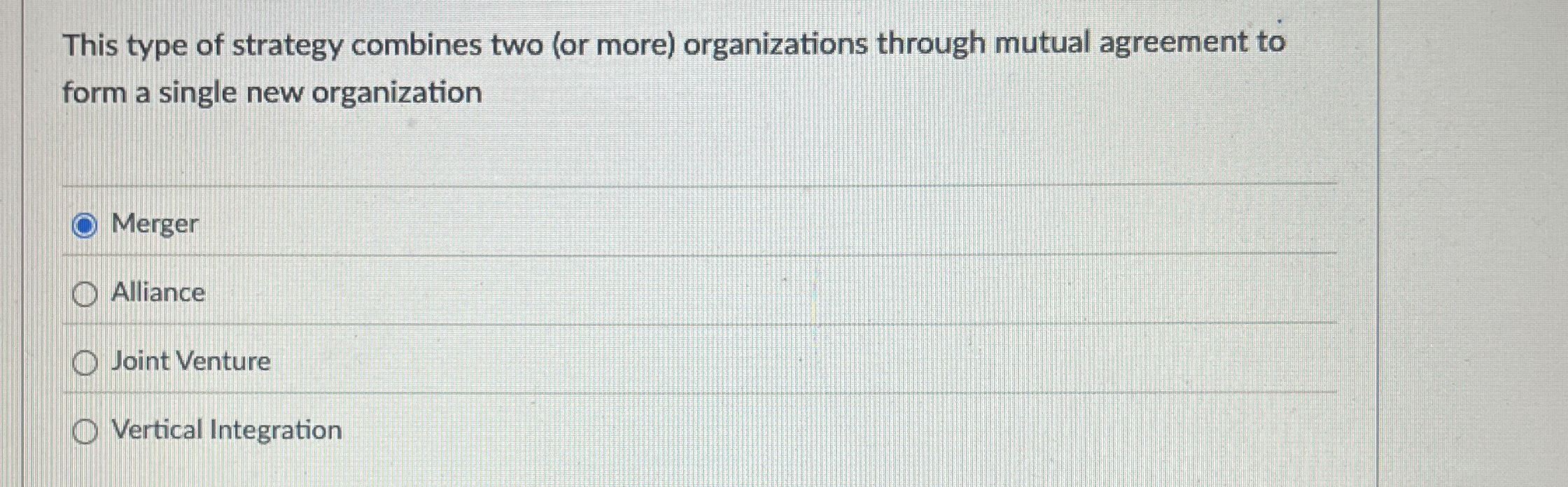  This type of strategy combines two (or more) organizations through mutual