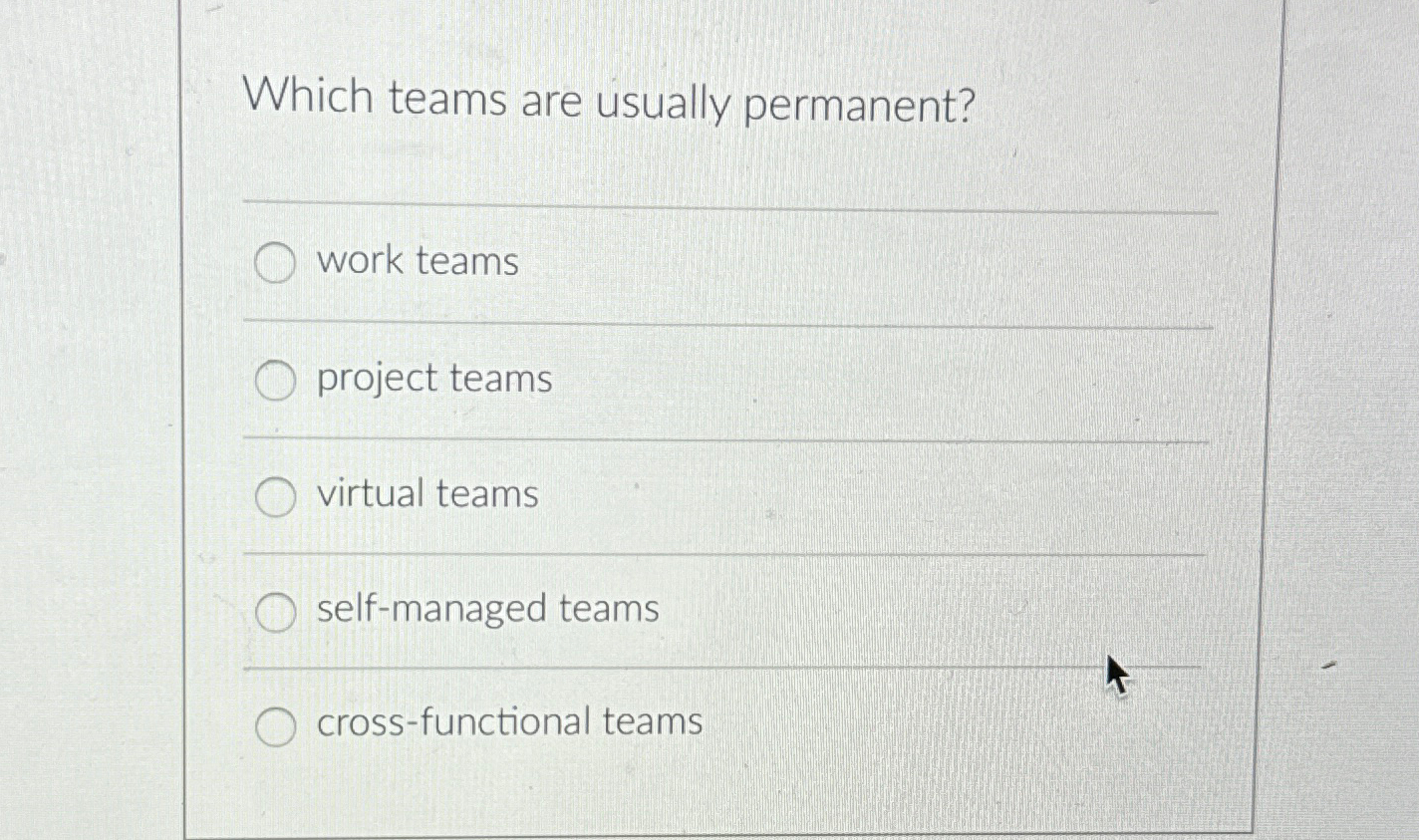  Which teams are usually permanent? q, work teams project teams virtual