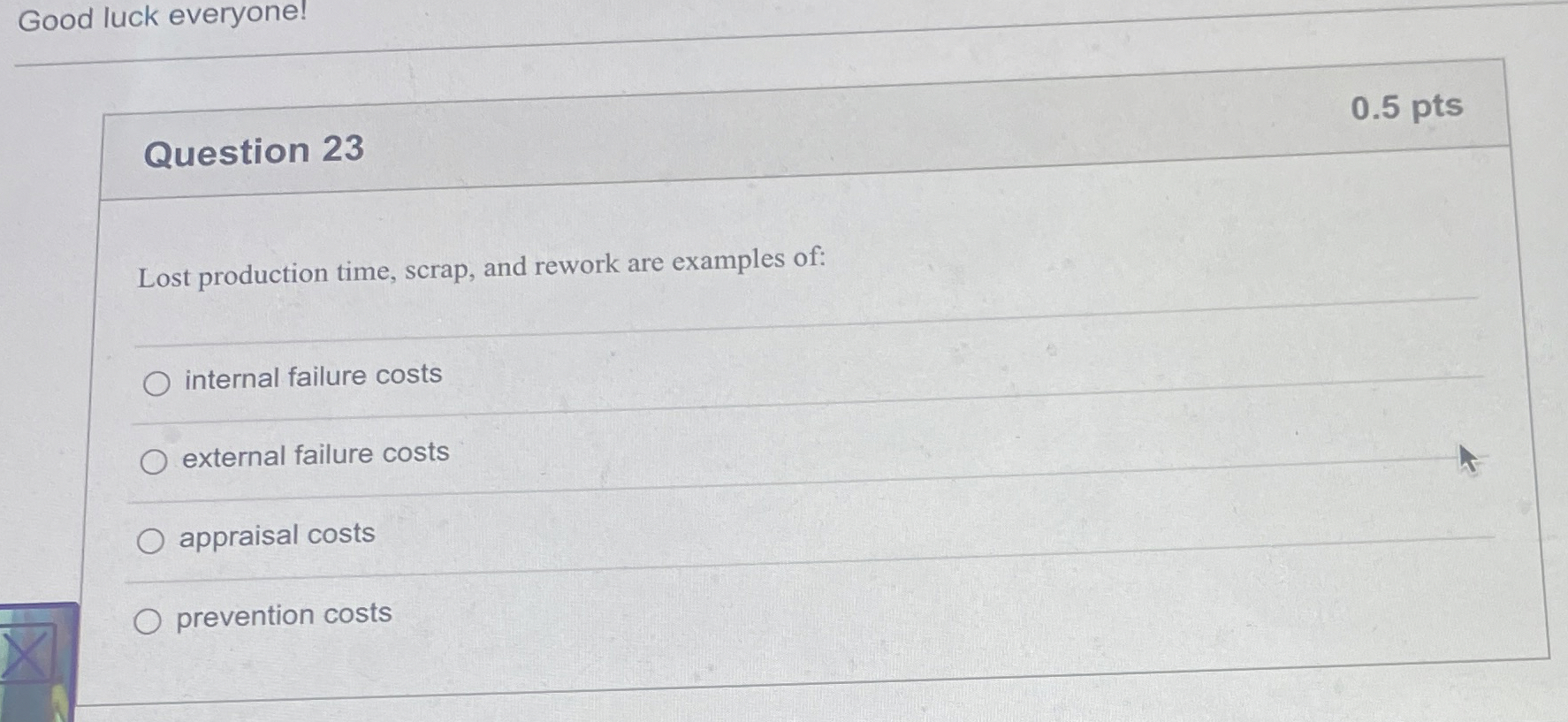  Good luck everyone! Question 23 0.5 pts Lost production time, scrap,