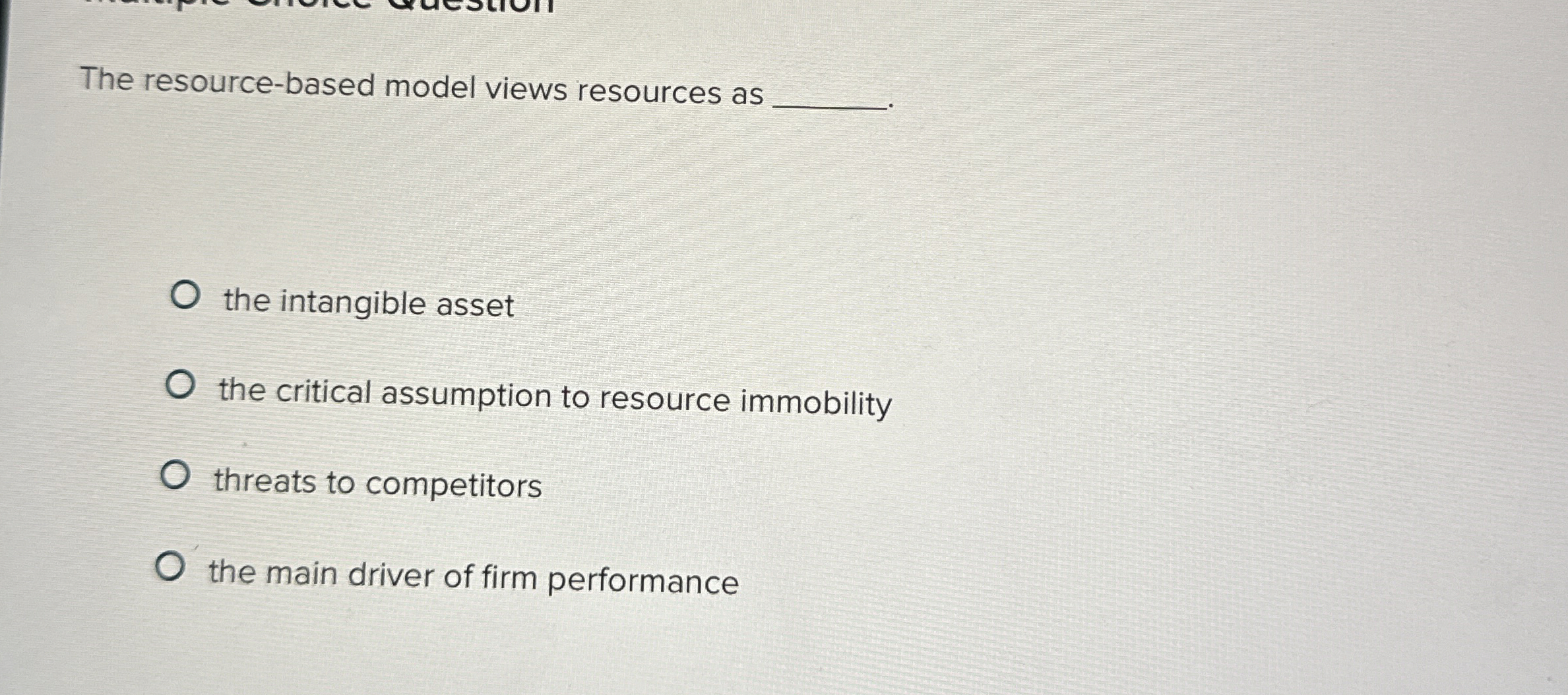  The resource-based model views resources as the intangible asset the critical