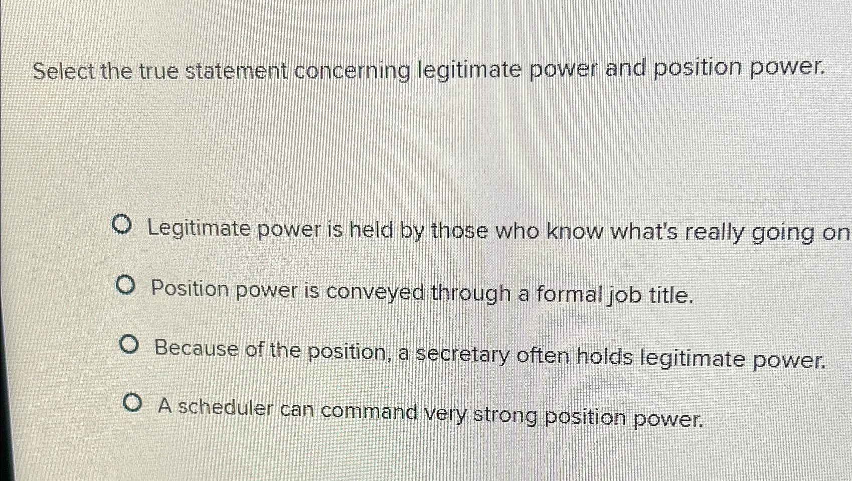  Select the true statement concerning legitimate power and position power. Legitimate